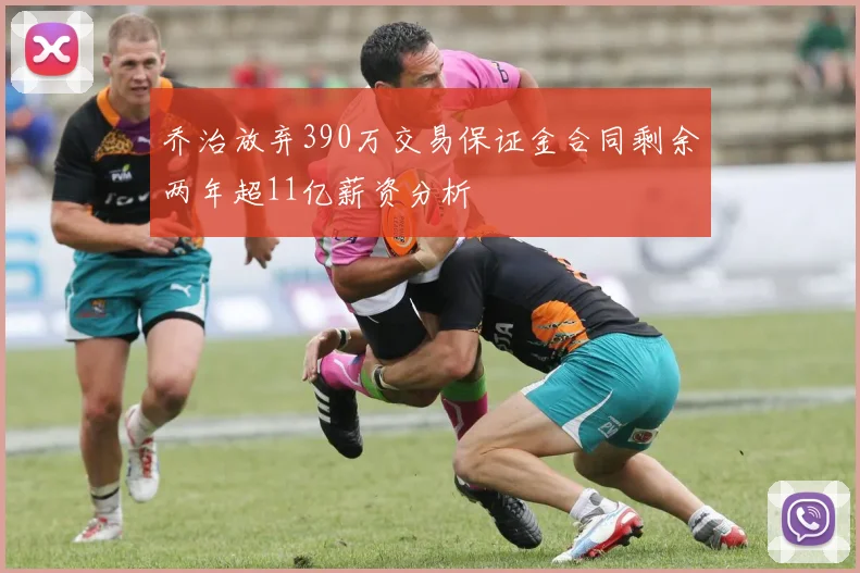 乔治放弃390万交易保证金合同剩余两年超11亿薪资分析